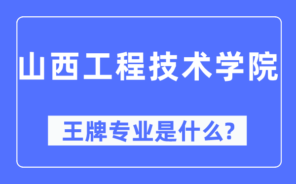 山西工程技術(shù)學(xué)院王牌專業(yè)是什么,有哪些專業(yè)比較好？