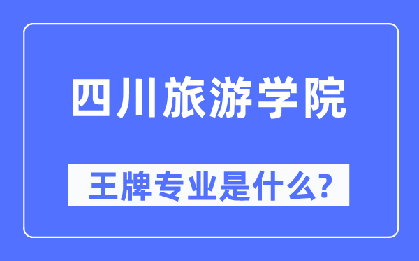 四川旅游學院王牌專業(yè)是什么,有哪些專業(yè)比較好？