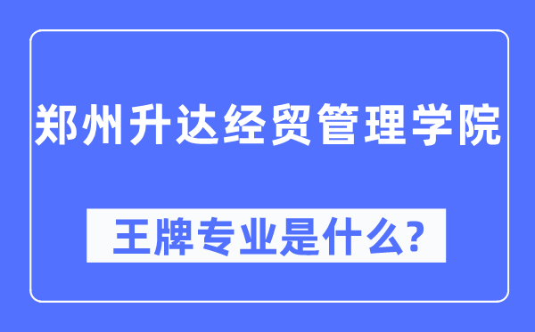 鄭州升達(dá)經(jīng)貿(mào)管理學(xué)院王牌專業(yè)是什么,有哪些專業(yè)比較好？
