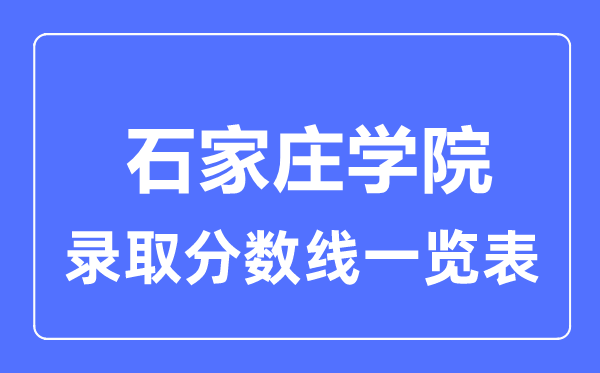 2023年高考多少分能上石家莊學(xué)院？附各省錄取分?jǐn)?shù)線
