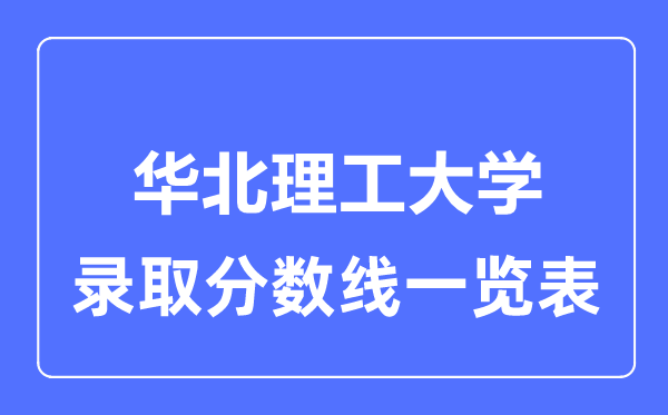 2023年高考多少分能上華北理工大學(xué)？附各省錄取分?jǐn)?shù)線