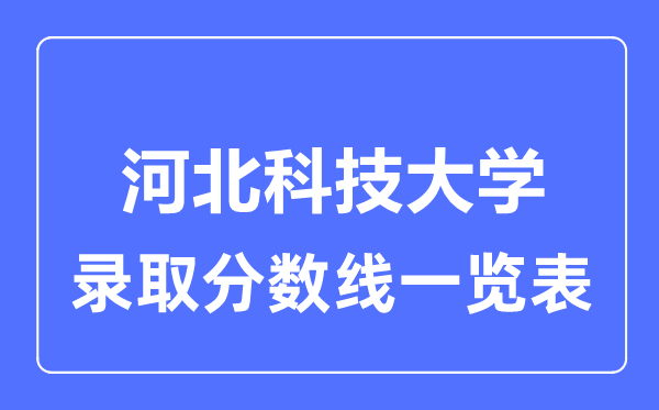2023年高考多少分能上河北科技大學(xué)？附各省錄取分?jǐn)?shù)線