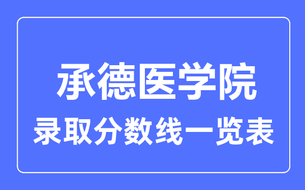 2023年高考多少分能上承德醫(yī)學(xué)院？附各省錄取分?jǐn)?shù)線