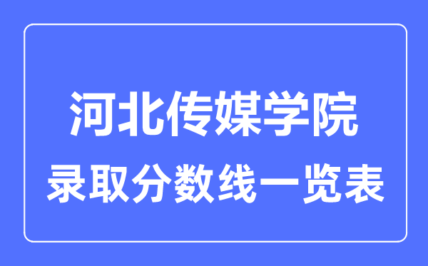 2023年高考多少分能上河北傳媒學(xué)院？附各省錄取分?jǐn)?shù)線