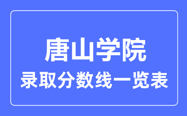 2023年高考多少分能上唐山學(xué)院？附各省錄取分?jǐn)?shù)線