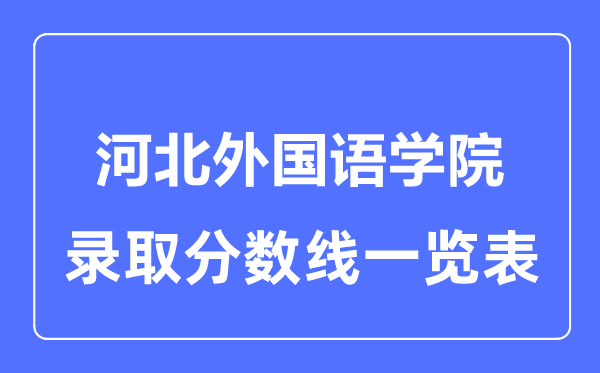 2023年高考多少分能上河北外國(guó)語(yǔ)學(xué)院？附各省錄取分?jǐn)?shù)線