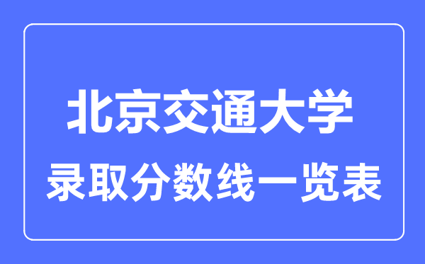 2023年高考多少分能上北京交通大學？附各省錄取分數(shù)線
