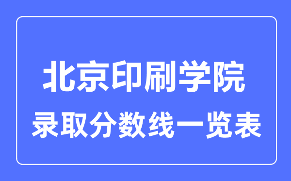 2023年高考多少分能上北京印刷學院？附各省錄取分數(shù)線