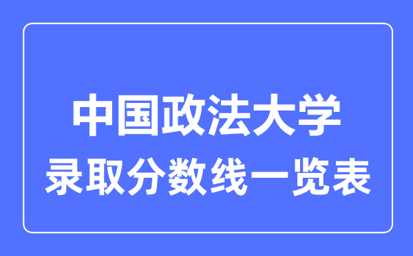 2023年高考多少分能上中國政法大學(xué)？附各省錄取分?jǐn)?shù)線