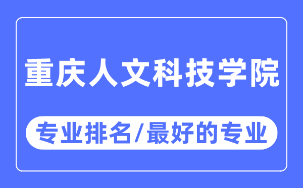 重慶人文科技學院專業(yè)排名,重慶人文科技學院最好的專業(yè)有哪些