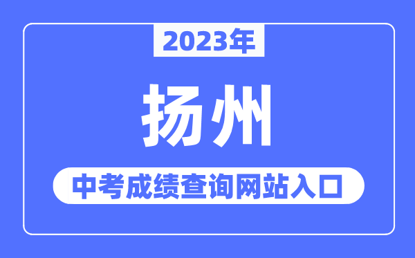 2023年揚(yáng)州中考成績(jī)查詢網(wǎng)站入口（http://jyj.yangzhou.gov.cn/）