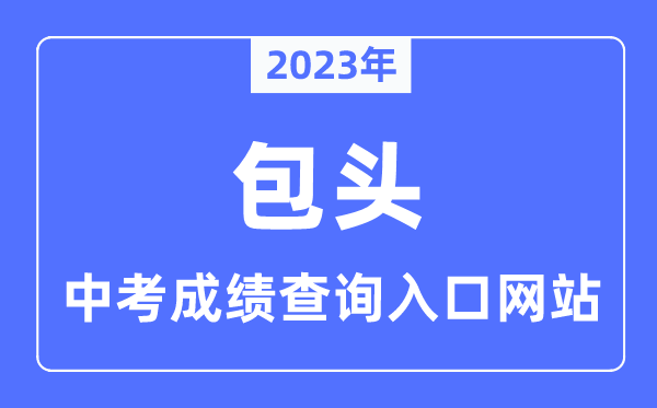 2023年包頭中考成績查詢網(wǎng)站入口（https://bt.nmgjyyun.cn/）