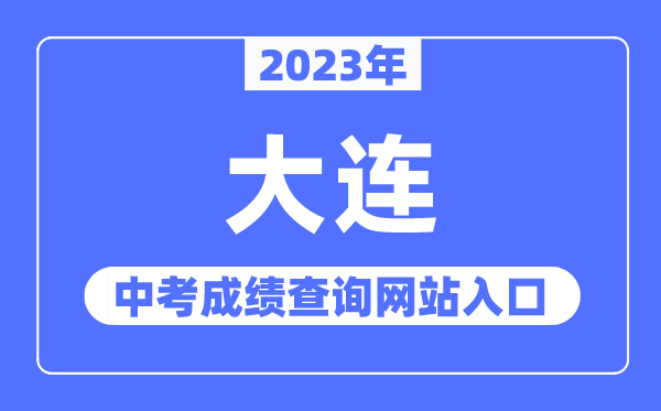 2023年大連中考成績(jī)查詢網(wǎng)站入口（https://dlzsks.edu.dl.gov.cn/）