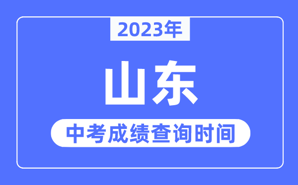 2023年山東中考成績什么時候出來,山東2023中考成績查詢時間