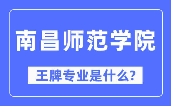 南昌師范學(xué)院王牌專業(yè)是什么,有哪些專業(yè)比較好？