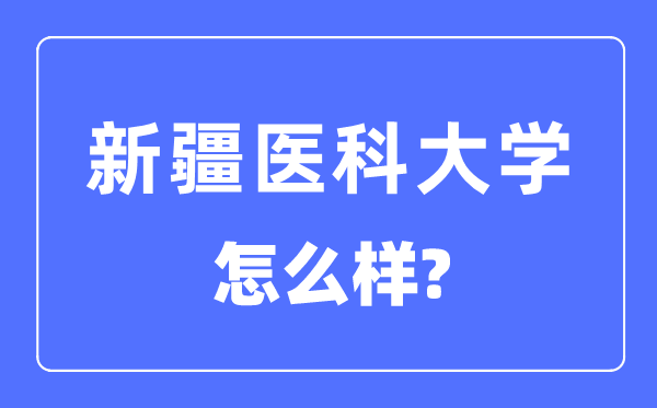 新疆醫(yī)科大學(xué)是211大學(xué)嗎,新疆醫(yī)科大學(xué)怎么樣？