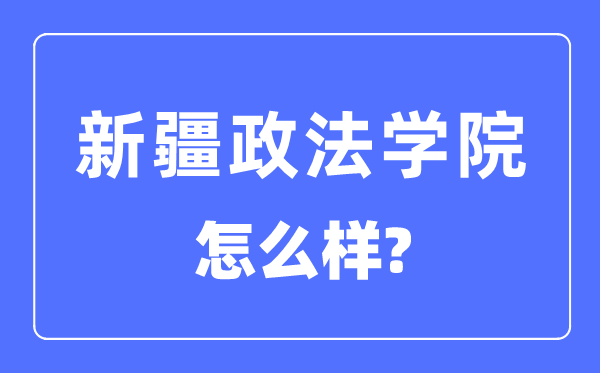 新疆政法學(xué)院是幾本一本還是二本,新疆政法學(xué)院怎么樣？