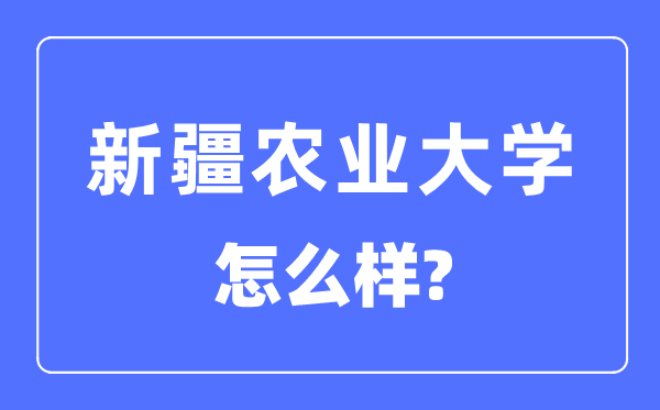 新疆農(nóng)業(yè)大學(xué)是幾本一本還是二本院校,新疆農(nóng)業(yè)大學(xué)怎么樣？