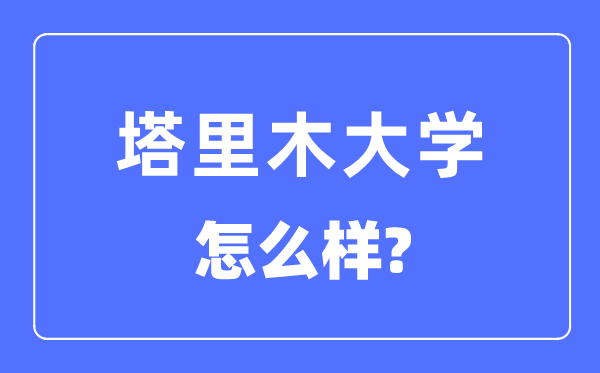 塔里木大學(xué)是幾本一本還是二本,塔里木大學(xué)怎么樣？