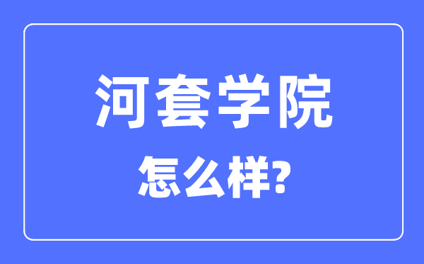 河套學(xué)院是幾本一本還是二本,河套學(xué)院怎么樣？