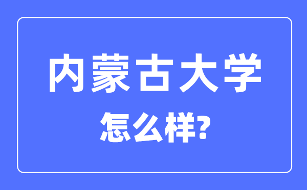 內(nèi)蒙古大學是211還是985,內(nèi)蒙古大學怎么樣？