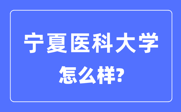 寧夏醫(yī)科大學(xué)是幾本一本還是二本,寧夏醫(yī)科大學(xué)怎么樣？