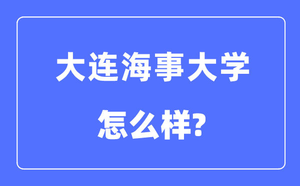 大連海事大學(xué)是985還是211大學(xué),大連海事大學(xué)怎么樣？