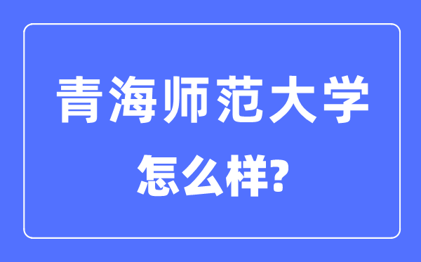 青海師范大學(xué)是幾本一本還是二本,青海師范大學(xué)怎么樣？