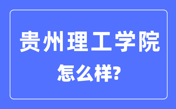 貴州理工學院是幾本一本還是二本,貴州理工學院怎么樣？