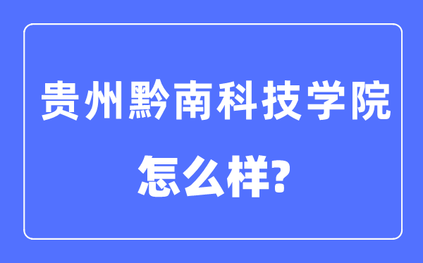 貴州黔南科技學院是幾本一本還是二本,貴州黔南科技學院怎么樣？