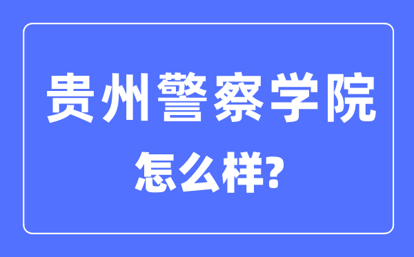 貴州警察學(xué)院是幾本一本還是二本,貴州警察學(xué)院怎么樣？