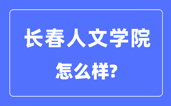 長春人文學院是幾本一本還是二本,長春人文學院怎么樣？