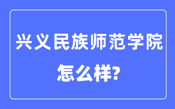 興義民族師范學院是幾本一本還是二本,興義民族師范學院怎么樣？