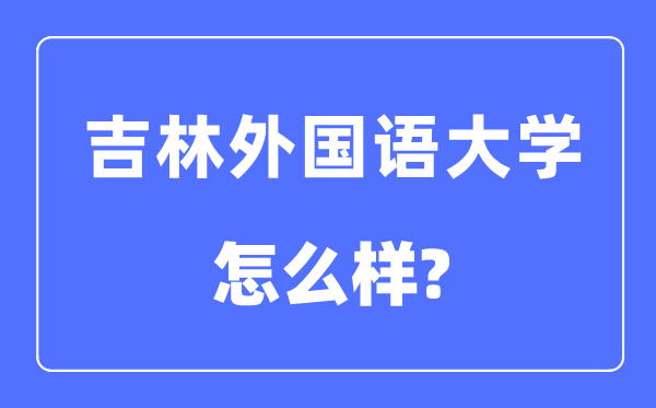 吉林外國語大學是幾本一本還是二本,吉林外國語大學怎么樣？