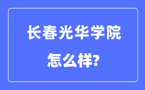 長(zhǎng)春光華學(xué)院是幾本一本還是二本,長(zhǎng)春光華學(xué)院怎么樣？
