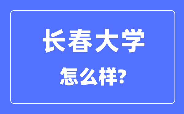 長春大學是幾本一本還是二本,長春大學怎么樣？