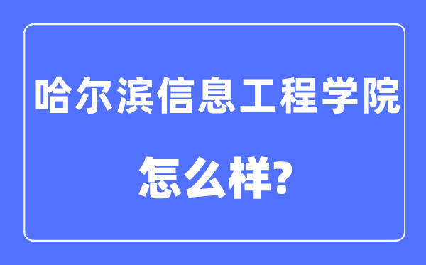 哈爾濱信息工程學(xué)院是幾本一本還是二本,哈爾濱信息工程學(xué)院怎么樣？