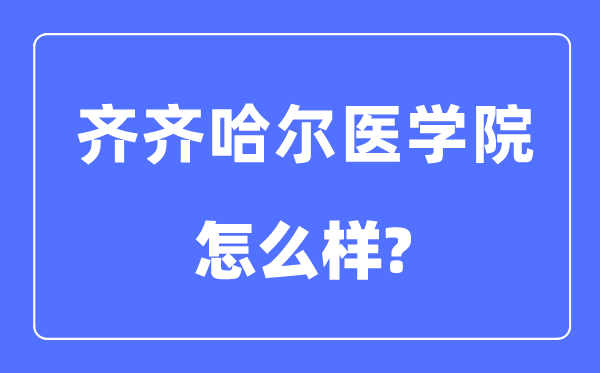 齊齊哈爾醫(yī)學(xué)院是幾本一本還是二本,齊齊哈爾醫(yī)學(xué)院怎么樣？