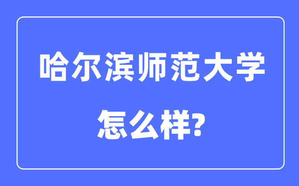 哈爾濱師范大學(xué)是幾本一本還是二本,哈爾濱師范大學(xué)怎么樣？