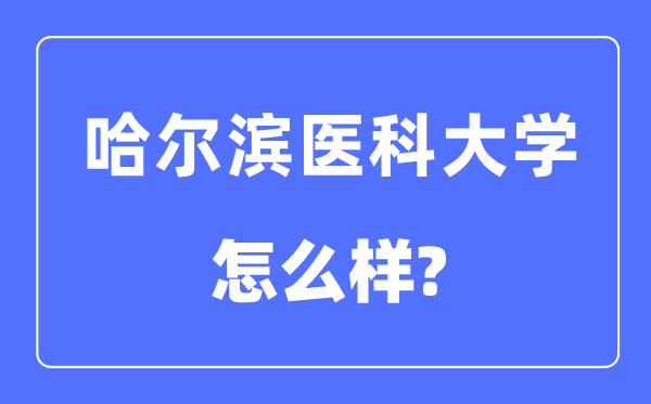 哈爾濱醫(yī)科大學(xué)是幾本一本還是二本,哈爾濱醫(yī)科大學(xué)怎么樣？