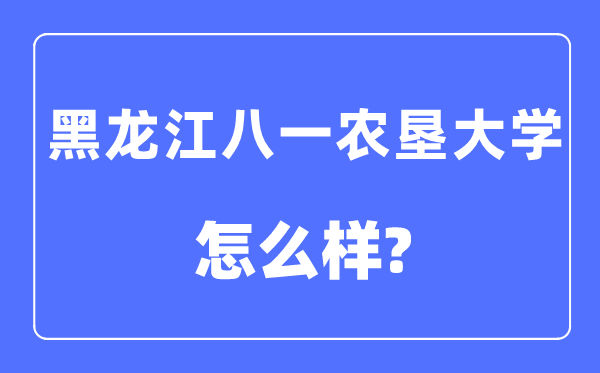 黑龍江八一農(nóng)墾大學是幾本,是一本嗎,黑龍江八一農(nóng)墾大學怎么樣？