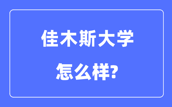 佳木斯大學(xué)是幾本一本還是二本,佳木斯大學(xué)怎么樣？