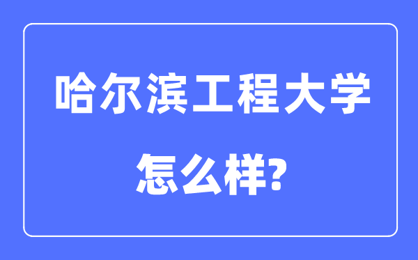 哈爾濱工程大學是211還是985,哈爾濱工程大學怎么樣？