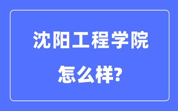 沈陽工程學(xué)院是幾本一本還是二本,沈陽工程學(xué)院怎么樣？