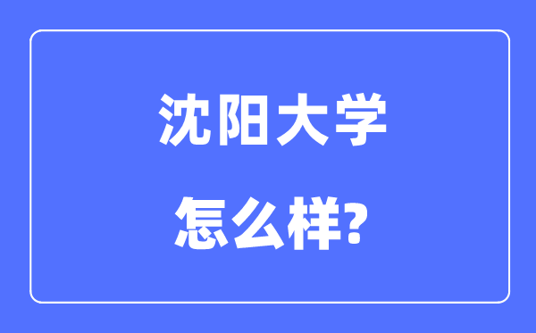 沈陽大學(xué)是幾本一本還是二本,沈陽大學(xué)怎么樣？