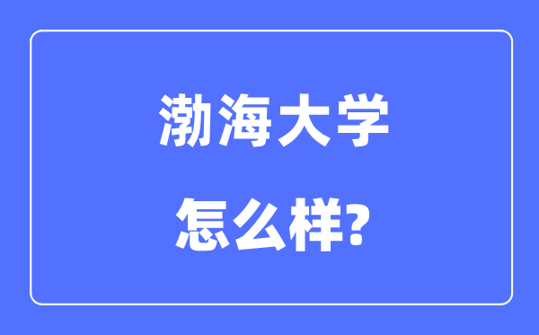 渤海大學(xué)是幾本一本還是二本,渤海大學(xué)怎么樣？