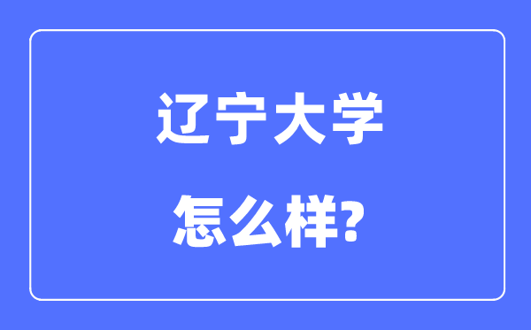 遼寧大學(xué)是985還是211,遼寧大學(xué)怎么樣？