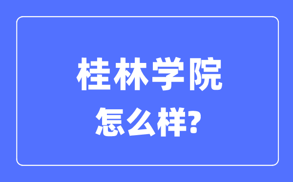 桂林學(xué)院是幾本一本還是二本,桂林學(xué)院怎么樣？