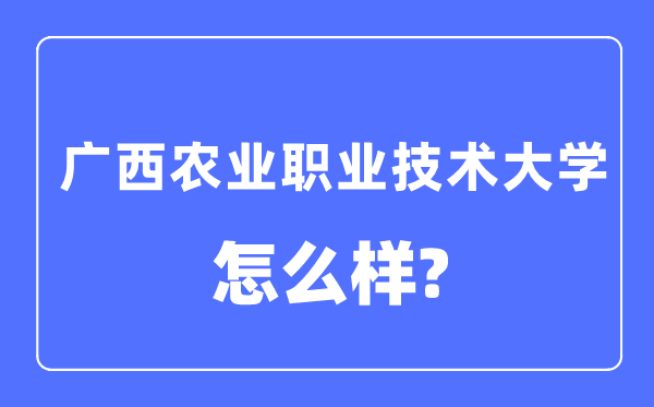 廣西農(nóng)業(yè)職業(yè)技術(shù)大學(xué)是幾本一本還是二本,廣西農(nóng)業(yè)職業(yè)技術(shù)大學(xué)怎么樣？