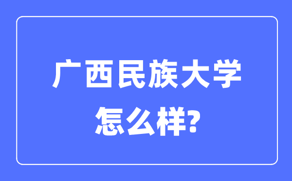 廣西民族大學(xué)是幾本一本還是二本,廣西民族大學(xué)怎么樣？